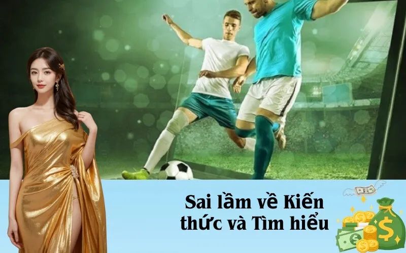 Sai lầm về Kiến thức và Tìm hiểu