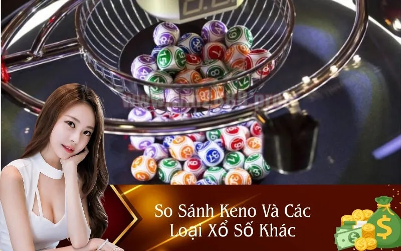 So Sánh Keno Và Các Loại Xổ Số Khác